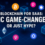 Blockchain for SaaS: Epic Game-Changer or Just Hype?