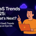 SaaS Trends 2025: What’s Next? Top 10 SaaS Trends to Keep an Eye On