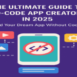 The Ultimate Guide to No-Code App Creators in 2025
