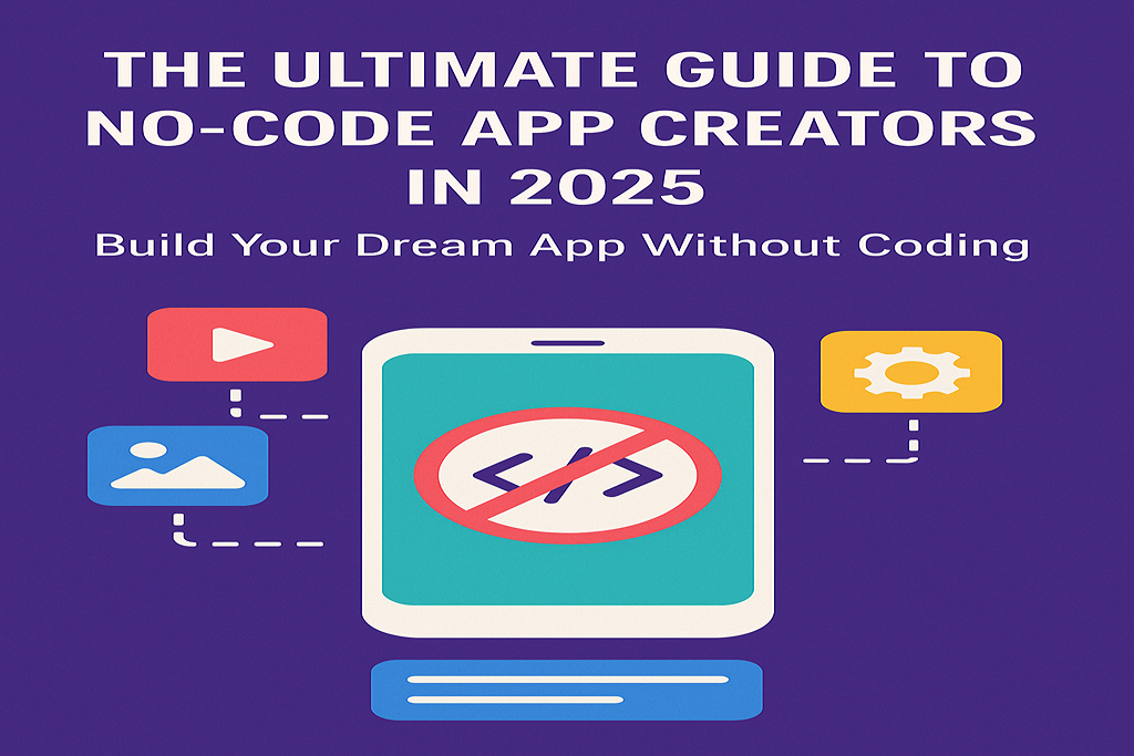 The Ultimate Guide to No-Code App Creators in 2025
